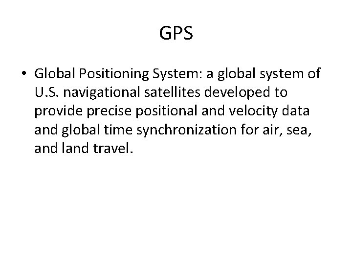 GPS • Global Positioning System: a global system of U. S. navigational satellites developed