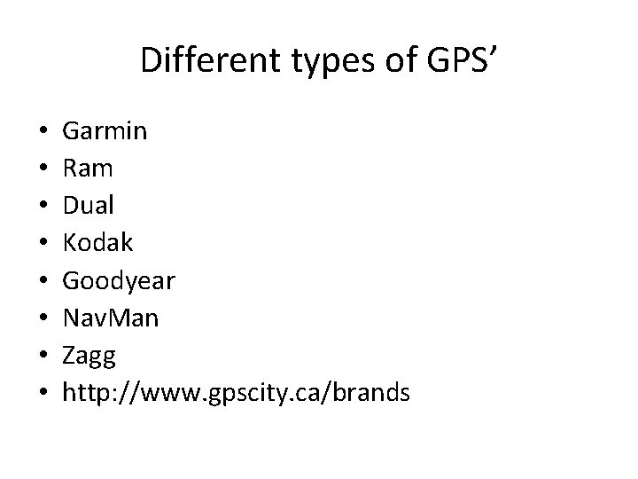 Different types of GPS’ • • Garmin Ram Dual Kodak Goodyear Nav. Man Zagg