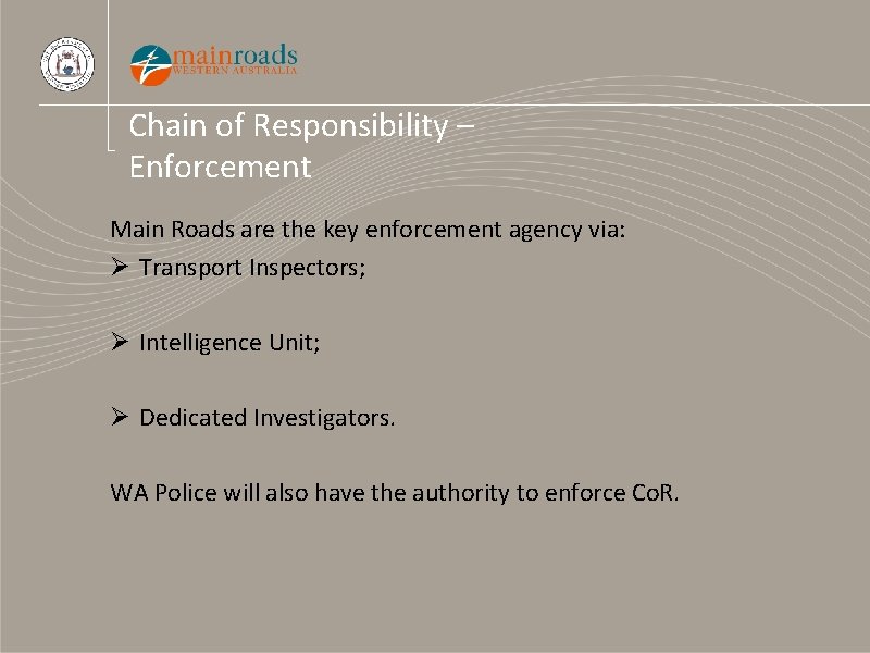 Chain of Responsibility – Enforcement Main Roads are the key enforcement agency via: Ø