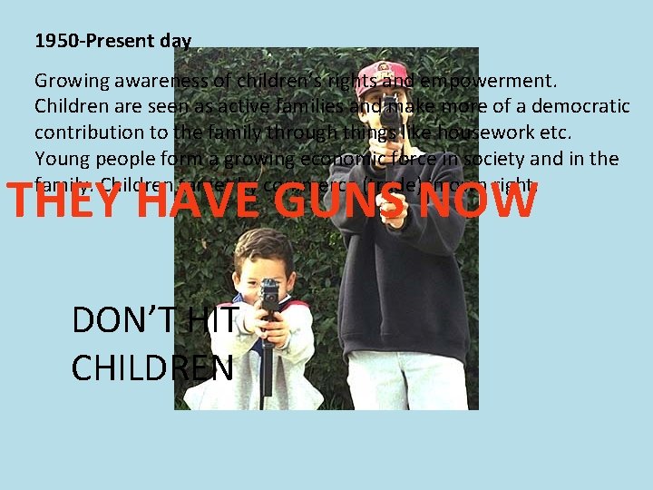 1950 -Present day Growing awareness of children’s rights and empowerment. Children are seen as