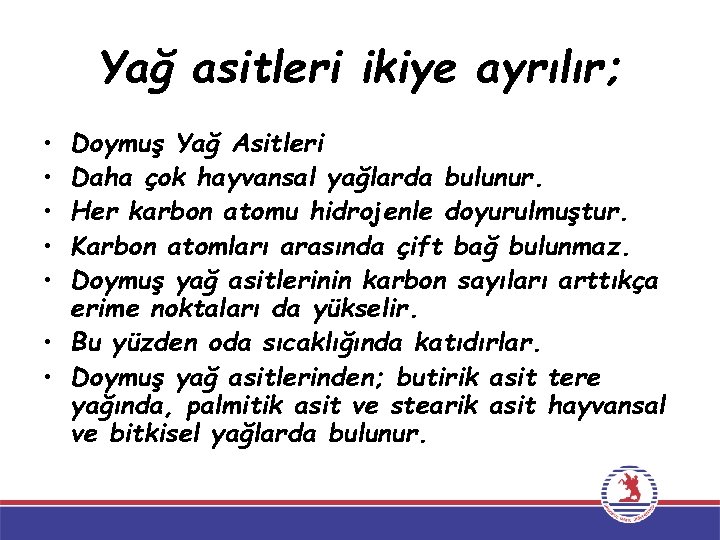 Yağ asitleri ikiye ayrılır; • • • Doymuş Yağ Asitleri Daha çok hayvansal yağlarda