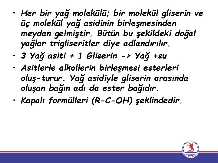  • Her bir yağ molekülü; bir molekül gliserin ve üç molekül yağ asidinin