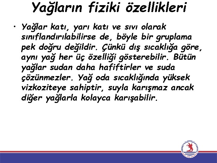 Yağların fiziki özellikleri • Yağlar katı, yarı katı ve sıvı olarak sınıflandırılabilirse de, böyle