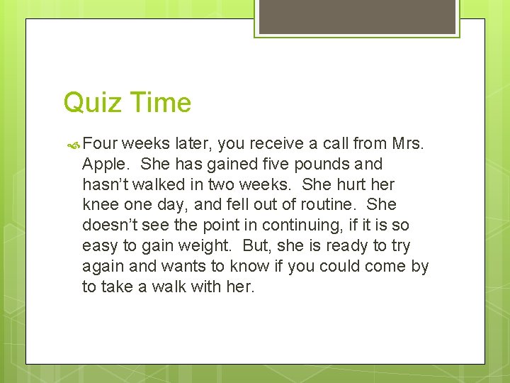Quiz Time Four weeks later, you receive a call from Mrs. Apple. She has Quiz Time Four weeks later, you receive a call from Mrs. Apple. She has