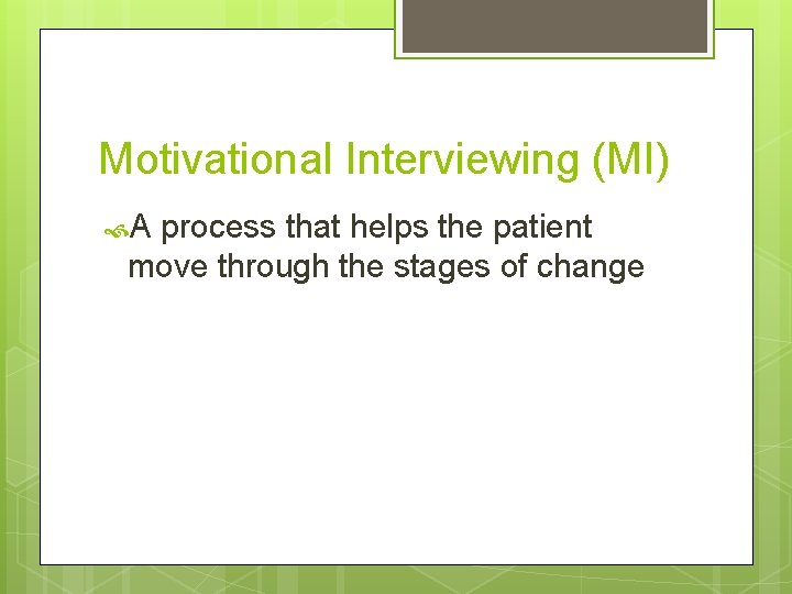Motivational Interviewing (MI) A process that helps the patient move through the stages of Motivational Interviewing (MI) A process that helps the patient move through the stages of