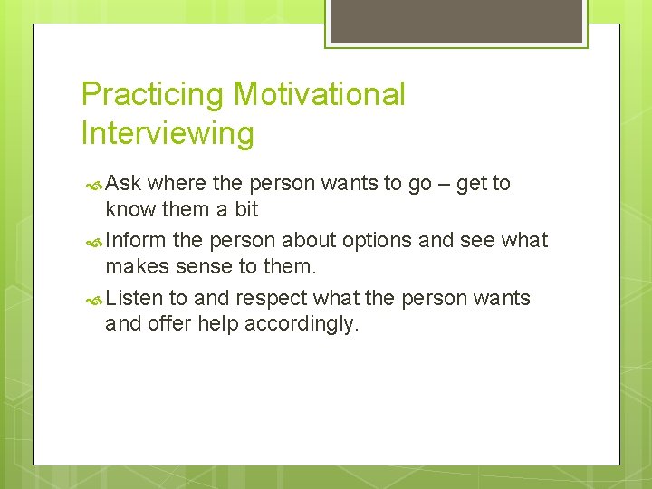 Practicing Motivational Interviewing Ask where the person wants to go – get to know Practicing Motivational Interviewing Ask where the person wants to go – get to know