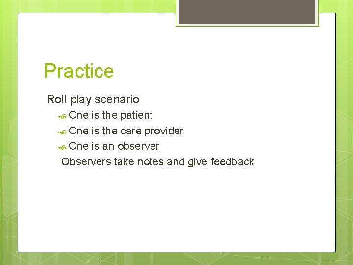 Practice Roll play scenario One is the patient One is the care provider One Practice Roll play scenario One is the patient One is the care provider One