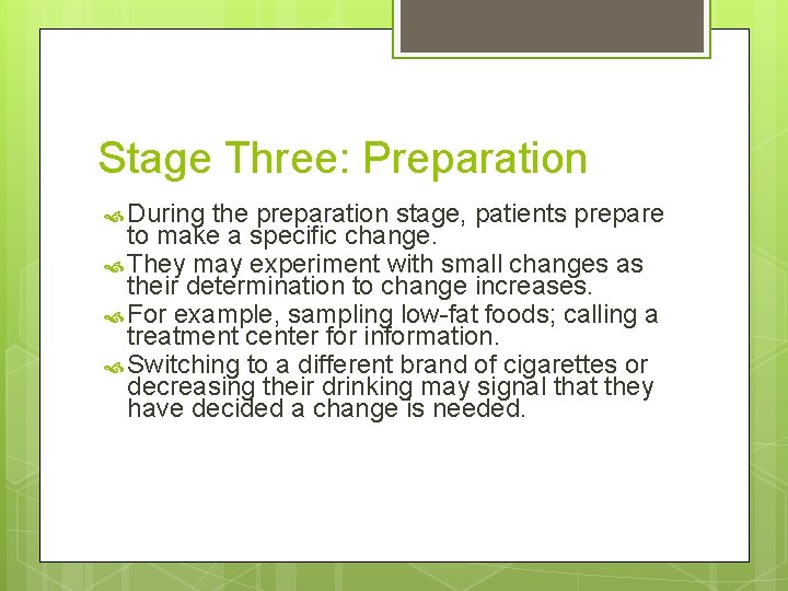 Stage Three: Preparation During the preparation stage, patients prepare to make a specific change. Stage Three: Preparation During the preparation stage, patients prepare to make a specific change.