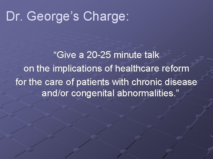 Dr. George’s Charge: “Give a 20 -25 minute talk on the implications of healthcare