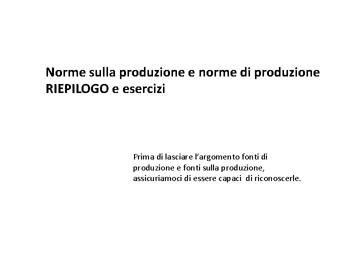 Norme sulla produzione e norme di produzione RIEPILOGO e esercizi Prima di lasciare l’argomento