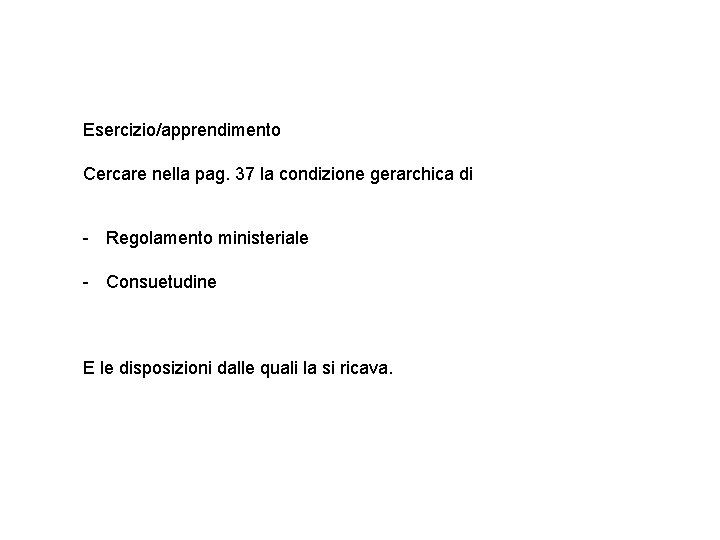 Esercizio/apprendimento Cercare nella pag. 37 la condizione gerarchica di - Regolamento ministeriale - Consuetudine