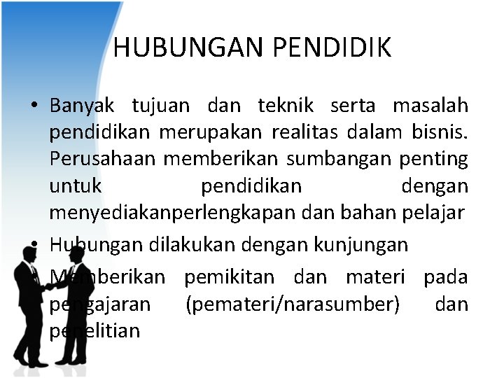 HUBUNGAN PENDIDIK • Banyak tujuan dan teknik serta masalah pendidikan merupakan realitas dalam bisnis.