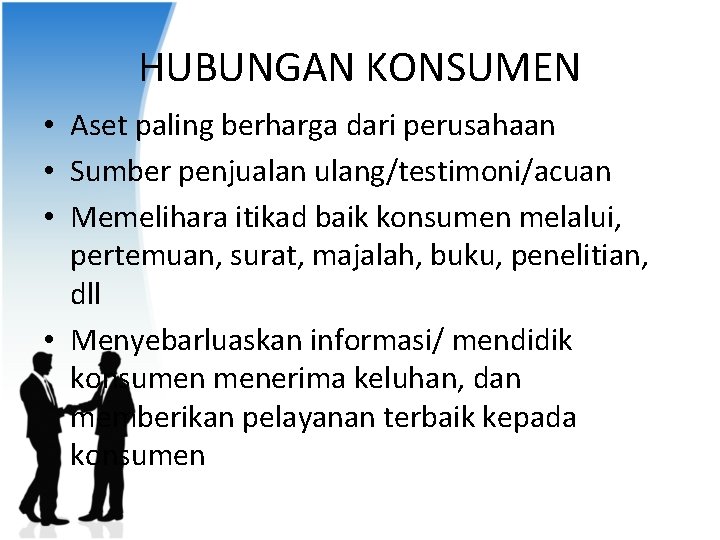 HUBUNGAN KONSUMEN • Aset paling berharga dari perusahaan • Sumber penjualan ulang/testimoni/acuan • Memelihara