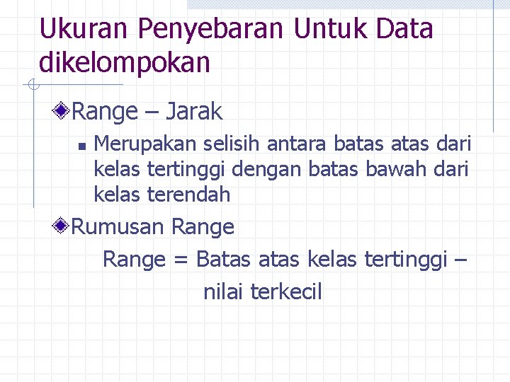 Ukuran Penyebaran Untuk Data dikelompokan Range – Jarak n Merupakan selisih antara batas dari