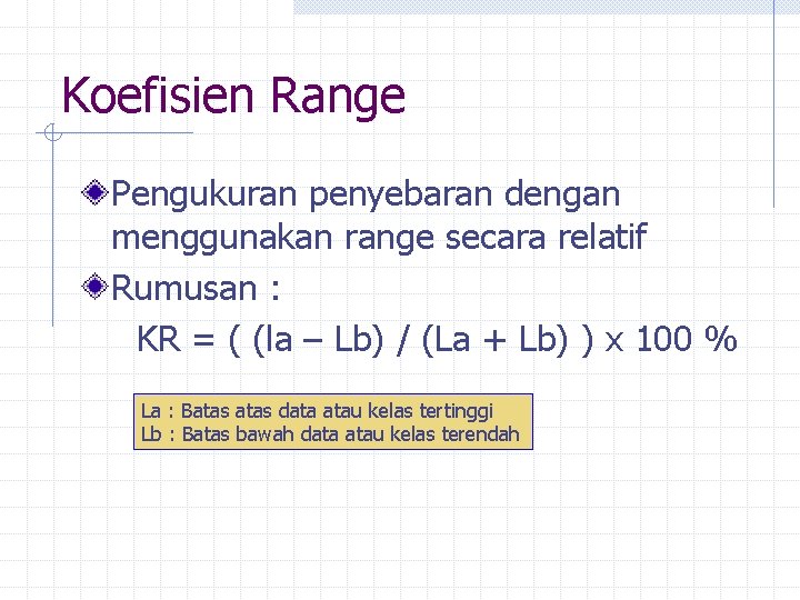 Koefisien Range Pengukuran penyebaran dengan menggunakan range secara relatif Rumusan : KR = (