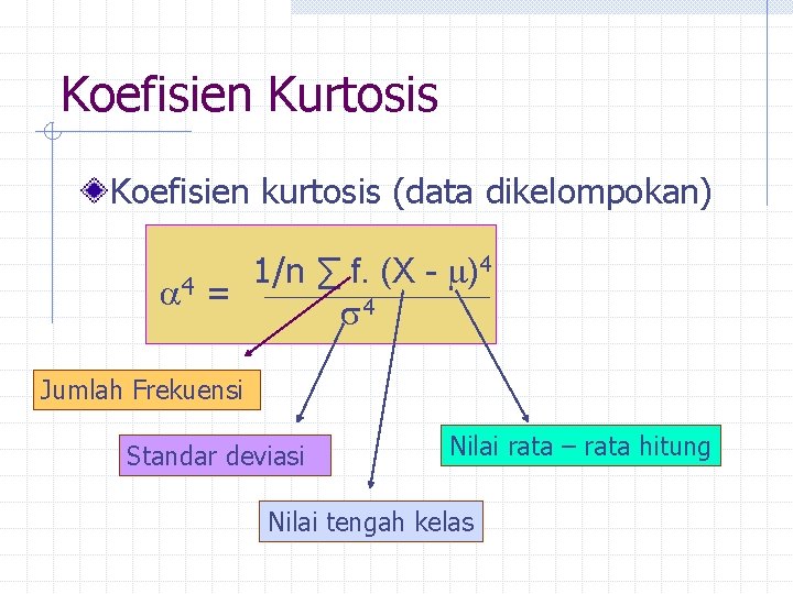 Koefisien Kurtosis Koefisien kurtosis (data dikelompokan) 4 1/n ∑ f. (X ) 4 =