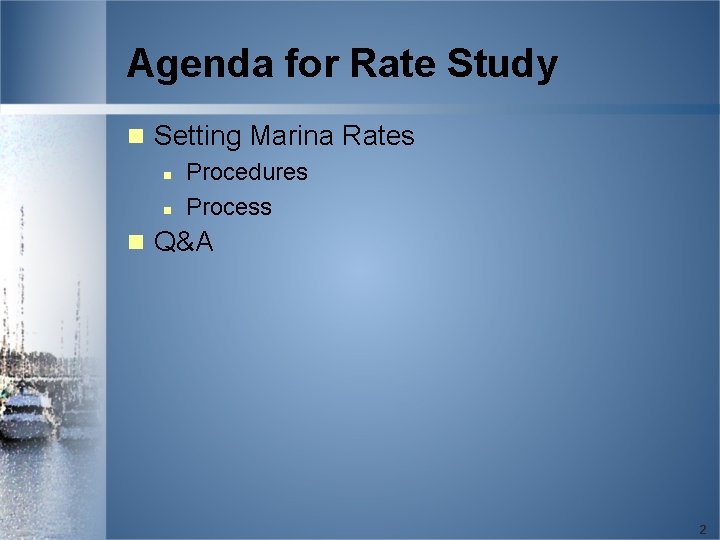 Agenda for Rate Study n Setting Marina Rates n Procedures n Process n Q&A