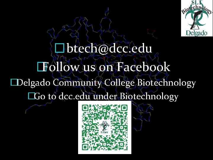 For Information Contact � btech@dcc. edu �Follow us on Facebook �Delgado Community College Biotechnology