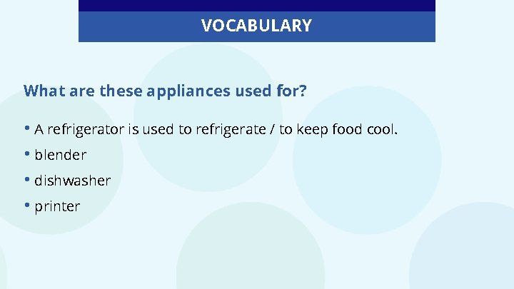 VOCABULARY What are these appliances used for? • A refrigerator is used to refrigerate