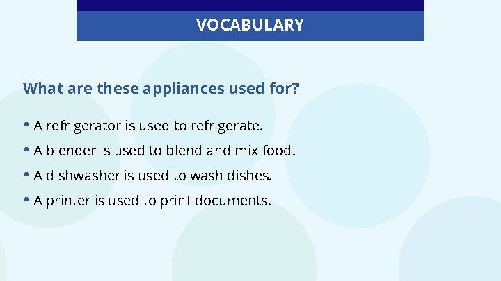 VOCABULARY What are these appliances used for? • A refrigerator is used to refrigerate.