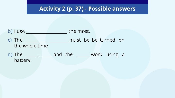 Activity 2 (p. 37) - Possible answers b) I use __________ the most. c)