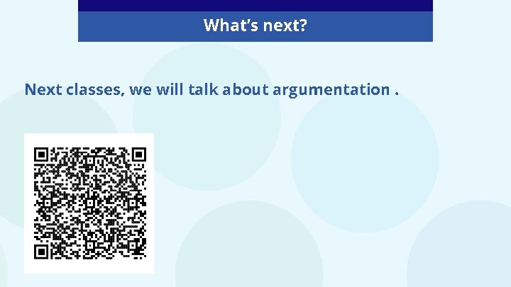What’s next? Next classes, we will talk about argumentation. 