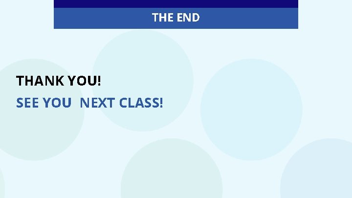 THE END THANK YOU! SEE YOU NEXT CLASS! 