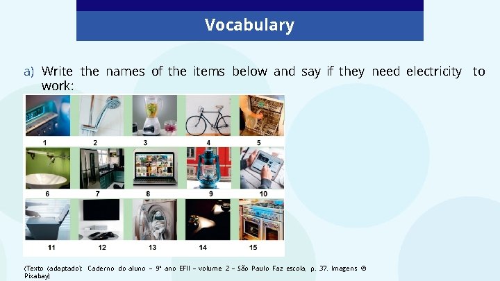 Vocabulary a) Write the names of the items below and say if they need