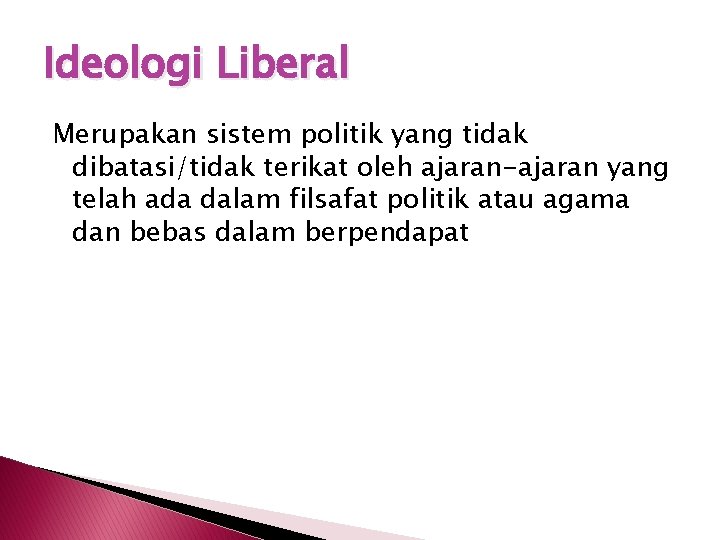 Ideologi Liberal Merupakan sistem politik yang tidak dibatasi/tidak terikat oleh ajaran-ajaran yang telah ada