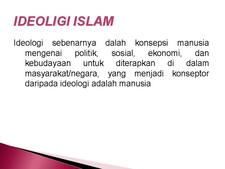 IDEOLIGI ISLAM Ideologi sebenarnya dalah konsepsi manusia mengenai politik, sosial, ekonomi, dan kebudayaan untuk