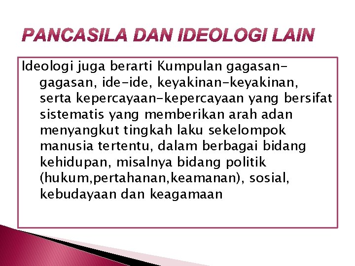 Ideologi juga berarti Kumpulan gagasan, ide-ide, keyakinan-keyakinan, serta kepercayaan-kepercayaan yang bersifat sistematis yang memberikan