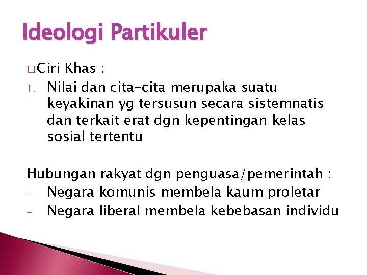 Ideologi Partikuler � Ciri 1. Khas : Nilai dan cita-cita merupaka suatu keyakinan yg