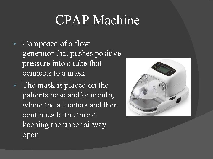 CPAP Machine Composed of a flow generator that pushes positive pressure into a tube