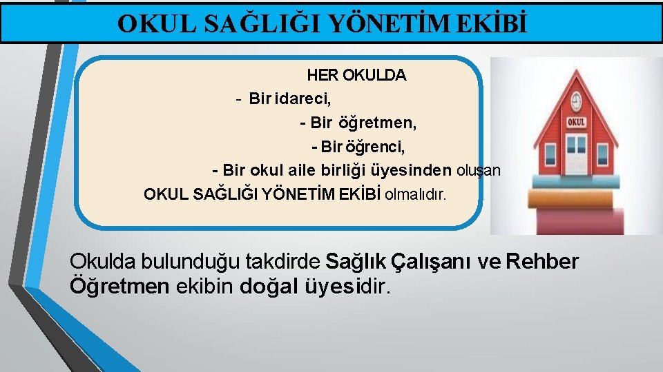 OKUL SAĞLIĞI YÖNETİM EKİBİ HER OKULDA - Bir idareci, - Bir öğretmen, - Bir