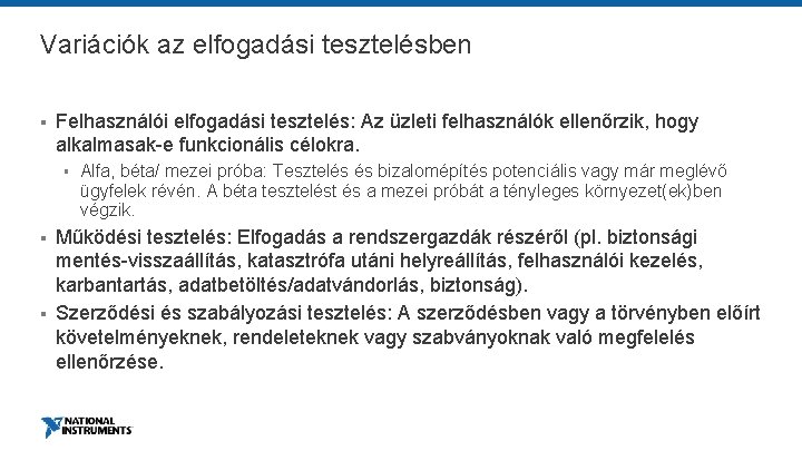 Variációk az elfogadási tesztelésben § Felhasználói elfogadási tesztelés: Az üzleti felhasználók ellenőrzik, hogy alkalmasak-e