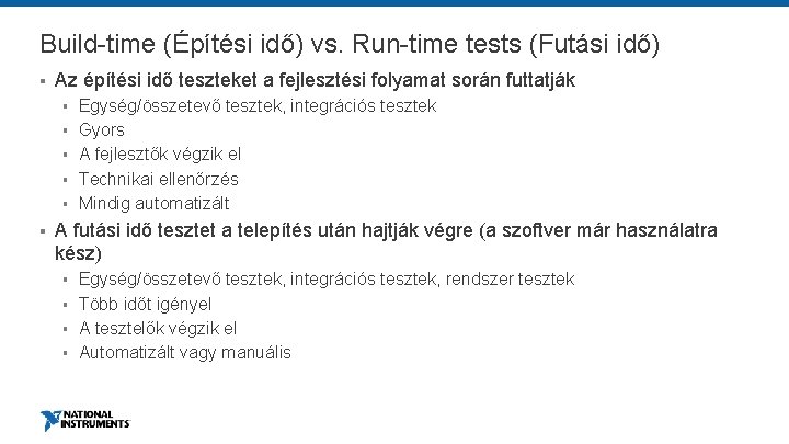 Build-time (Építési idő) vs. Run-time tests (Futási idő) § Az építési idő teszteket a