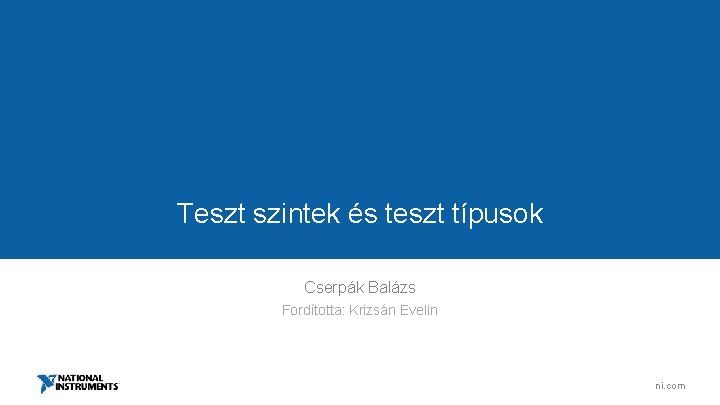 Teszt szintek és teszt típusok Cserpák Balázs Fordította: Krizsán Evelin ni. com 