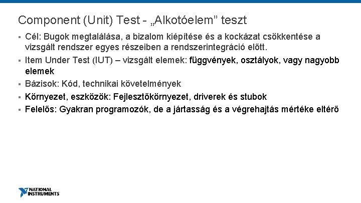 Component (Unit) Test - „Alkotóelem” teszt § § § Cél: Bugok megtalálása, a bizalom