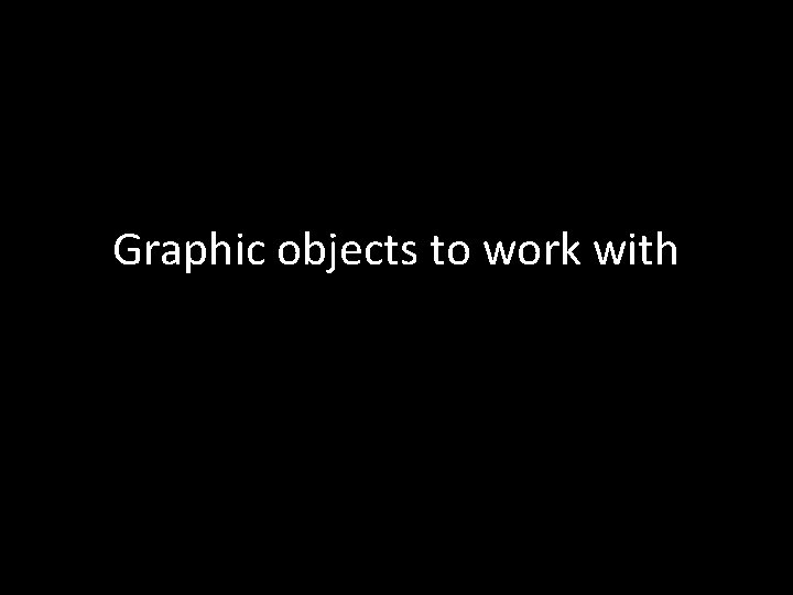 Graphic objects to work with 