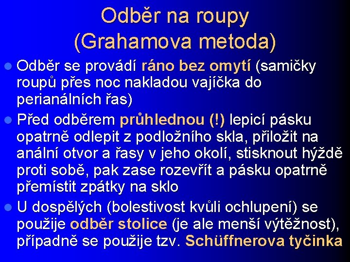 Odběr na roupy (Grahamova metoda) l Odběr se provádí ráno bez omytí (samičky roupů