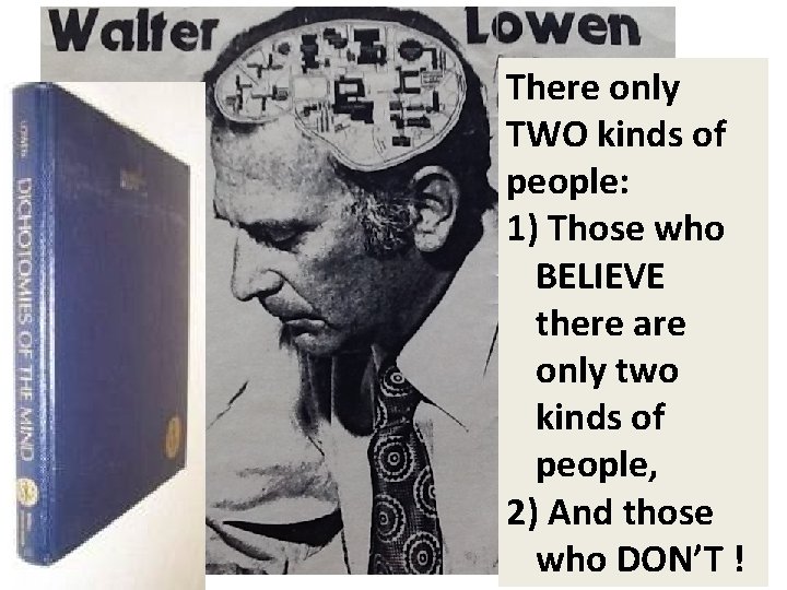 There only TWO kinds of people: 1) Those who BELIEVE there are only two