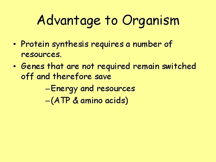 Advantage to Organism • Protein synthesis requires a number of resources. • Genes that