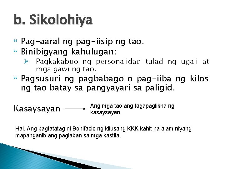 b. Sikolohiya Pag-aaral ng pag-iisip ng tao. Binibigyang kahulugan: Ø Pagkakabuo ng personalidad tulad