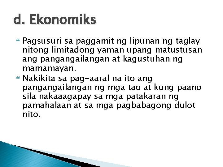 d. Ekonomiks Pagsusuri sa paggamit ng lipunan ng taglay nitong limitadong yaman upang matustusan