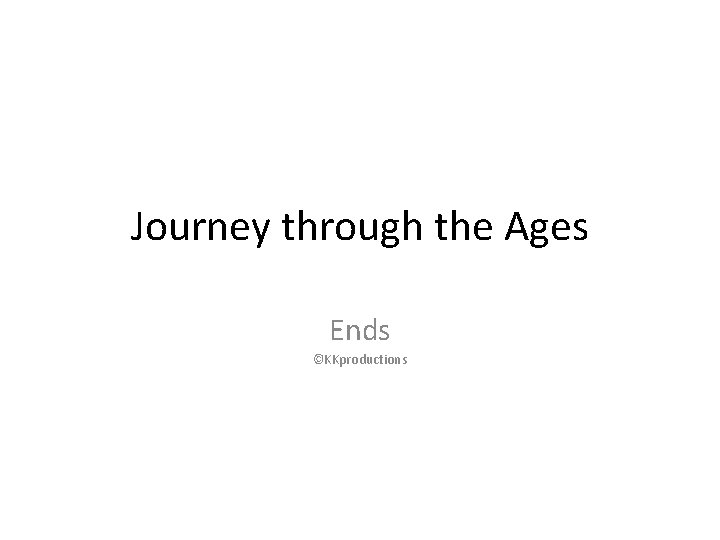 Journey through the Ages Ends ©KKproductions 