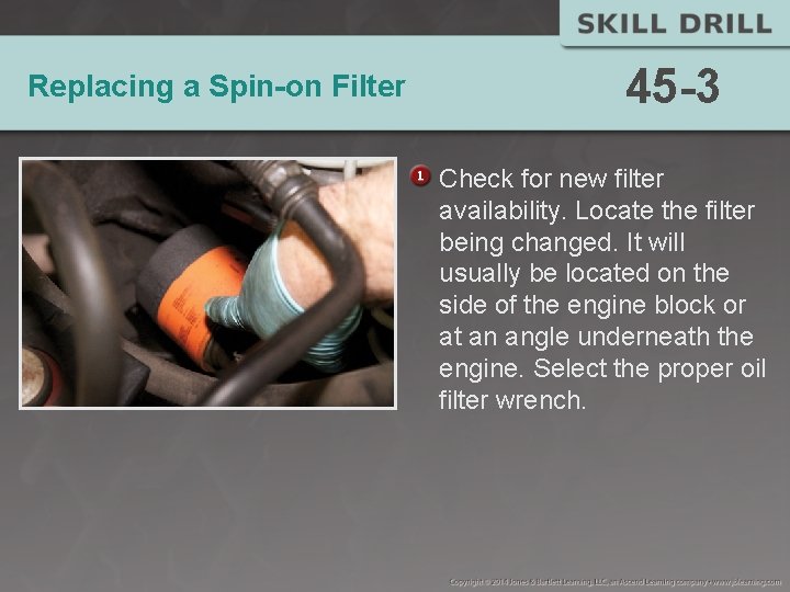 Replacing a Spin-on Filter 45 -3 Check for new filter availability. Locate the filter