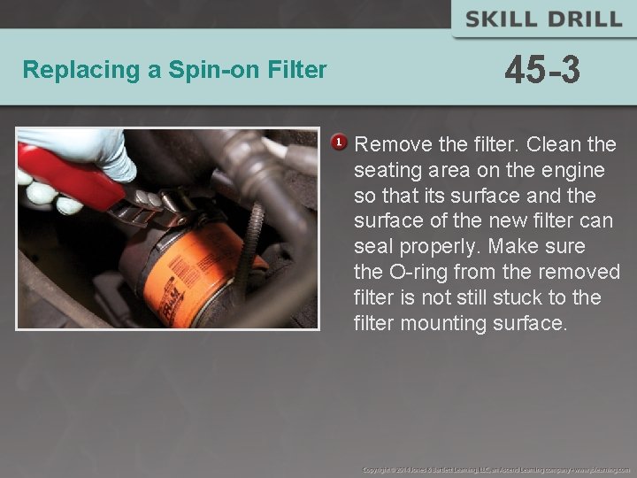 Replacing a Spin-on Filter 45 -3 Remove the filter. Clean the seating area on