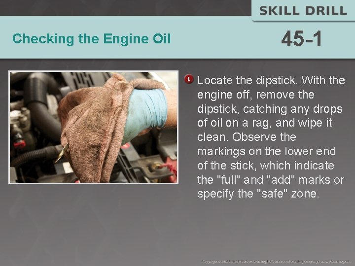 Checking the Engine Oil 45 -1 Locate the dipstick. With the engine off, remove