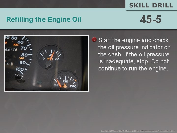 Refilling the Engine Oil 45 -5 Start the engine and check the oil pressure