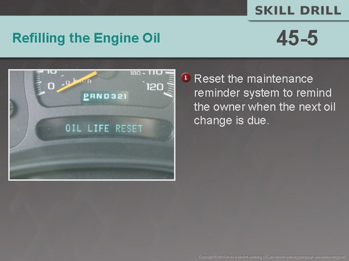 Refilling the Engine Oil 45 -5 Reset the maintenance reminder system to remind the